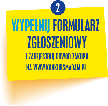 Wypełnij formularz zgłoszeniowy i zarejestruj dowód zakupu na www.konkursmaoam.pl